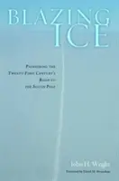 Blazing Ice: El camino hacia el Polo Sur en el siglo XXI - Blazing Ice: Pioneering the Twenty-First Century's Road to the South Pole