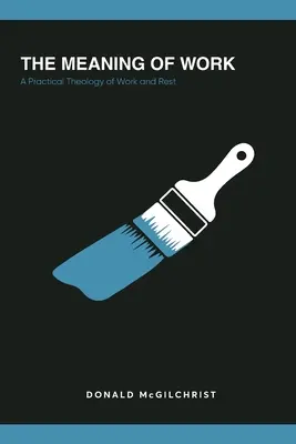 El sentido del trabajo: Una teología práctica del trabajo y el descanso - The Meaning of Work: A Practical Theology of Work and Rest