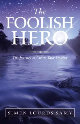 El héroe insensato: el viaje para crear tu destino - The Foolish Hero: The Journey to Create Your Destiny