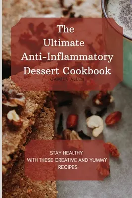 El mejor libro de postres antiinflamatorios: Mantente sano con estas recetas creativas y deliciosas - The Ultimate Anti-Inflammatory Dessert Cookbook: Stay Healthy with These Creative and Yummy Recipes