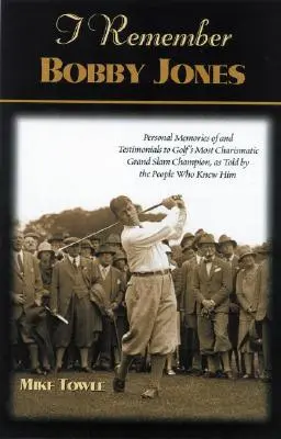 Recuerdo a Bobby Jones: Recuerdos personales y testimonios del campeón de Grand Slam más carismático del golf, contados por las personas que lo conocieron - I Remember Bobby Jones: Personal Memories and Testimonials to Golf's Most Charismatic Grand Slam Champion, as Told by the People Who Knew Him