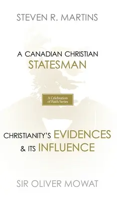 Serie Celebración de la fe: Sir Oliver Mowat: Un estadista cristiano canadiense Evidencias del cristianismo y su influencia - A Celebration of Faith Series: Sir Oliver Mowat: A Canadian Christian Statesman Christianity's Evidences & its Influence