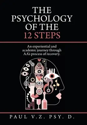 La psicología de los 12 pasos: Un viaje experiencial y académico a través del proceso de recuperación de Aa. - The Psychology of the 12 Steps: An Experiential and Academic Journey Through Aa's Process of Recovery.