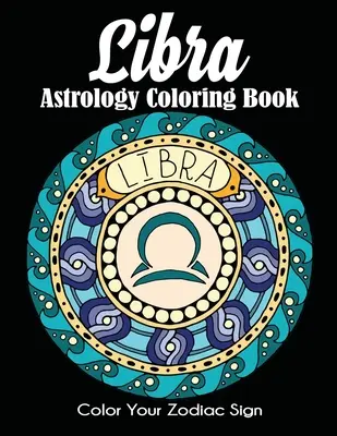 Libro para colorear de astrología de Libra: Colorea tu signo del zodiaco - Libra Astrology Coloring Book: Color Your Zodiac Sign