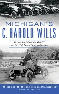 C. Harold Wills de Michigan: El genio del Modelo T y del automóvil Wills Sainte Claire - Michigan's C. Harold Wills: The Genius Behind the Model T and the Wills Sainte Claire Automobile