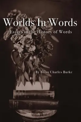 Mundos en palabras: Ensayos sobre la historia de las palabras - Worlds in Words: Essays in the History of Words