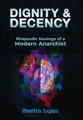 Dignidad y decencia: Reflexiones rapsódicas de un anarquista moderno - Dignity and Decency: Rhapsodic Musings of a Modern Anarchist