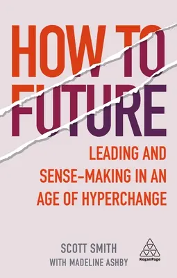 How to Future: Liderar y tomar decisiones en una era de hipercambio - How to Future: Leading and Sense-Making in an Age of Hyperchange