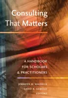 Consultoría que importa: Manual para estudiosos y profesionales - Consulting That Matters: A Handbook for Scholars and Practitioners