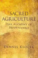 Agricultura sagrada: La alquimia de la biodinámica - Sacred Agriculture: The Alchemy of Biodynamics