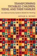 Transformación de niños, adolescentes y sus familias con problemas: Un modelo de sistemas familiares internos para la curación - Transforming Troubled Children, Teens, and Their Families: An Internal Family Systems Model for Healing
