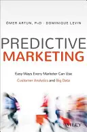 Marketing predictivo: Formas sencillas en las que todos los profesionales del marketing pueden utilizar el análisis de clientes y los macrodatos - Predictive Marketing: Easy Ways Every Marketer Can Use Customer Analytics and Big Data