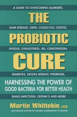 La cura probiótica: Aprovechar el poder de las bacterias buenas para mejorar la salud - The Probiotic Cure: Harnessing the Power of Good Bacteria for Better Health