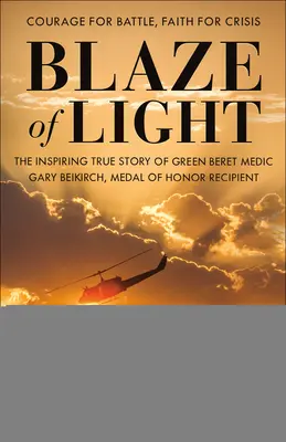 Blaze of Light: La inspiradora historia real del soldado boina verde Gary Beikirch, condecorado con la Medalla de Honor - Blaze of Light: The Inspiring True Story of Green Beret Medic Gary Beikirch, Medal of Honor Recipient