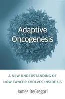 Oncogénesis adaptativa: Una nueva comprensión de cómo evoluciona el cáncer en nuestro interior - Adaptive Oncogenesis: A New Understanding of How Cancer Evolves Inside Us