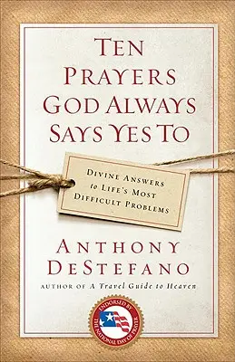 Diez oraciones a las que Dios siempre dice sí: Respuestas divinas a los problemas más difíciles de la vida - Ten Prayers God Always Says Yes to: Divine Answers to Life's Most Difficult Problems