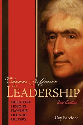 Thomas Jefferson sobre el liderazgo: Lecciones ejecutivas de su vida y sus cartas - Thomas Jefferson on Leadership: Executive Lessons from His Life and Letters