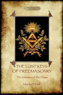 Las Llaves Perdidas de la Masonería y Los Iniciados de la Llama - The Lost Keys of Freemasonry, and The Initiates of the Flame