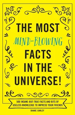 Los hechos más alucinantes del universo: 500 hechos locos pero ciertos y conocimientos inútiles para impresionar a tus amigos. - The Most Mind-Blowing Facts in the Universe!: 500 Insane-But-True Facts and Bits of Useless Knowledge to Impress Your Friends