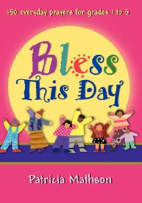 Bendice este día: 150 oraciones cotidianas para los grados 1 a 5 - Bless This Day: 150 Everyday Prayers for Grades 1 to 5