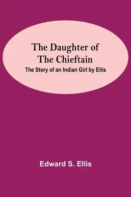 La Hija Del Cacique: La historia de una niña india por Ellis - The Daughter Of The Chieftain: The Story Of An Indian Girl By Ellis