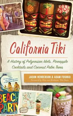 California Tiki: Una historia de ídolos polinesios, cócteles de piña y cocoteros - California Tiki: A History of Polynesian Idols, Pineapple Cocktails and Coconut Palm Trees