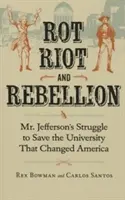 Rot, Riot, and Rebellion: La lucha de Jefferson por salvar la universidad que cambió América - Rot, Riot, and Rebellion: Mr. Jefferson's Struggle to Save the University That Changed America