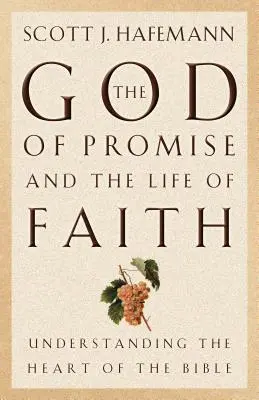 El Dios de la promesa y la vida de fe: Comprender el corazón de la Biblia - The God of Promise and the Life of Faith: Understanding the Heart of the Bible