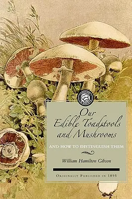 Nuestras setas y hongos comestibles: Una selección de treinta variedades de alimentos autóctonos, fácilmente reconocibles por sus marcadas individualidades, con sencillas reglas. - Our Edible Toadstools and Mushrooms: A Selection of Thirty Native Food Varieties, Easily Recognizable by Their Marked Individualities, with Simple Rul