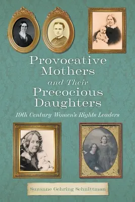 Madres provocadoras y sus precoces hijas: líderes de los derechos de la mujer en el siglo XIX - Provocative Mothers and Their Precocious Daughters: 19th Century Women's Rights Leaders