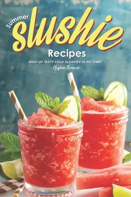 Recetas de granizados de verano: ¡Prepare sabrosos granizados fríos en un abrir y cerrar de ojos! - Summer Slushie Recipes: Whip Up Tasty Cold Slushies in No Time!