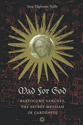 Locos por Dios: Bartolomé Sánchez, el Mesías Secreto de Cardenete - Mad for God: Bartolome Sanchez, the Secret Messiah of Cardenete