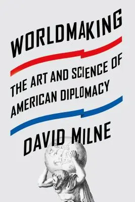 Worldmaking: El arte y la ciencia de la diplomacia estadounidense - Worldmaking: The Art and Science of American Diplomacy