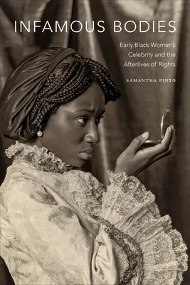 Cuerpos infames: Early Black Women's Celebrity and the Afterlives of Rights (Cuerpos infames: la celebridad de las primeras mujeres negras y las secuelas de los derechos) - Infamous Bodies: Early Black Women's Celebrity and the Afterlives of Rights