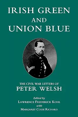 Verde irlandés y azul de la Unión: Las cartas de Peter Welsh sobre la Guerra Civil - Irish Green and Union Blue: The Civil War Letters of Peter Welsh