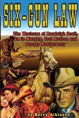 La ley de las seis pistolas: los westerns de Randolph Scott, Audie Murphy, Joel McCrea y George Montgomery - Six-Gun Law: he Westerns of Randolph Scott, Audie Murphy, Joel McCrea and George Montgomery