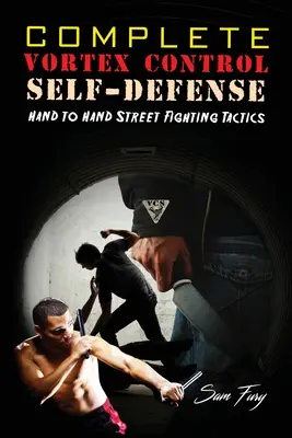 Defensa personal completa con control de vórtice: combate cuerpo a cuerpo, defensa con cuchillo y lucha con bastón - Complete Vortex Control Self-Defense: Hand to Hand Combat, Knife Defense, and Stick Fighting