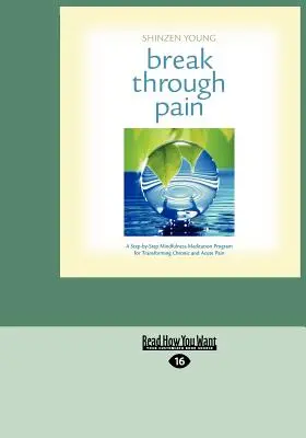 Rompe con el dolor: Un programa de meditación de atención plena paso a paso para transformar el dolor crónico y agudo (Easyread Large Edition) - Break Through Pain: A Step-By-Step Mindfulness Meditation Program for Transforming Chronic and Acute Pain (Easyread Large Edition)