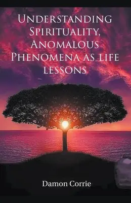 Comprender la Espiritualidad, Fenómenos Anómalos como lecciones de vida - Understanding Spirituality, Anomalous Phenomena as life lessons