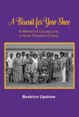 Una galleta para tu zapato, volumen 28: A Memoir of County Line, a Texas Freedom Colony (Una galleta para tu zapato, volumen 28) - A Biscuit for Your Shoe, Volume 28: A Memoir of County Line, a Texas Freedom Colony