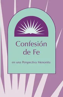 Confesión de Fe: En Una Perspectiva Menonita - Confesion de Fe: En Una Perspectiva Menonita