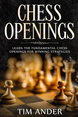 Aperturas de Ajedrez: Aprenda las Aperturas Fundamentales de Ajedrez para Estrategias Ganadoras - Chess Openings: Learn the Fundamental Chess Openings for Winning Strategies