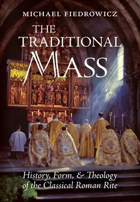 La Misa Tradicional: Historia, forma y teología del rito romano clásico - The Traditional Mass: History, Form, and Theology of the Classical Roman Rite