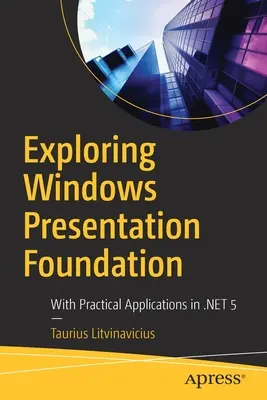 Explorando Windows Presentation Foundation: Con Aplicaciones Prácticas en .Net 5 - Exploring Windows Presentation Foundation: With Practical Applications in .Net 5