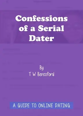 Confesiones de una cita en serie: Guía de citas en línea - Confessions of a Serial Dater: A Guide to Online Dating