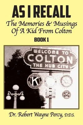 Como Recuerdo: Recuerdos y reflexiones de un niño de Colton - Libro 1 - As I Recall: The Memories & Musings Of A Kid From Colton - Book 1