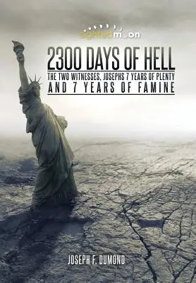 2300 Días de Infierno: Los Dos Testigos, Los 7 Años de Abundancia y los 7 Años de Hambruna de José - 2300 Days of Hell: The Two Witnesses, Josephs 7 Years of Plenty and 7 Years of Famine