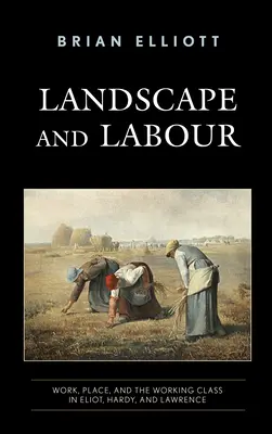 Paisaje y trabajo: Trabajo, lugar y clase obrera en Eliot, Hardy y Lawrence - Landscape and Labour: Work, Place, and the Working Class in Eliot, Hardy, and Lawrence