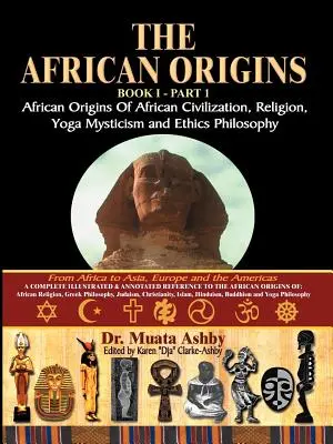 The African Origins of African Civilization, Mystic Religion, Yoga Mystical Spirituality and Ethics Philosophy Volumen 1 - The African Origins of African Civilization, Mystic Religion, Yoga Mystical Spirituality and Ethics Philosophy Volume 1