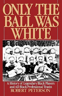Only the Ball Was White: Historia de jugadores negros legendarios y equipos profesionales exclusivamente negros - Only the Ball Was White: A History of Legendary Black Players and All-Black Professional Teams